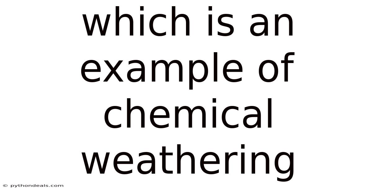 Which Is An Example Of Chemical Weathering