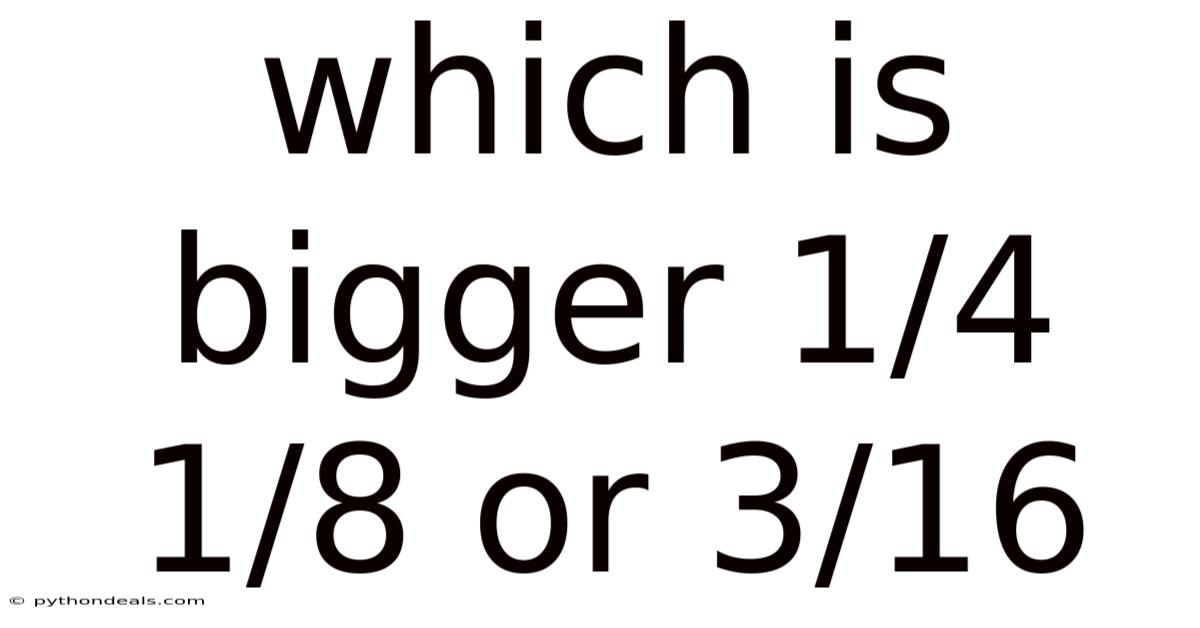 Which Is Bigger 1/4 1/8 Or 3/16