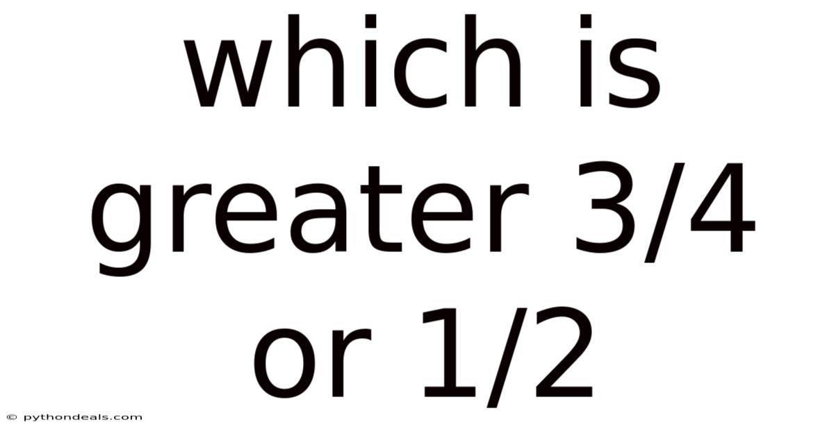 Which Is Greater 3/4 Or 1/2