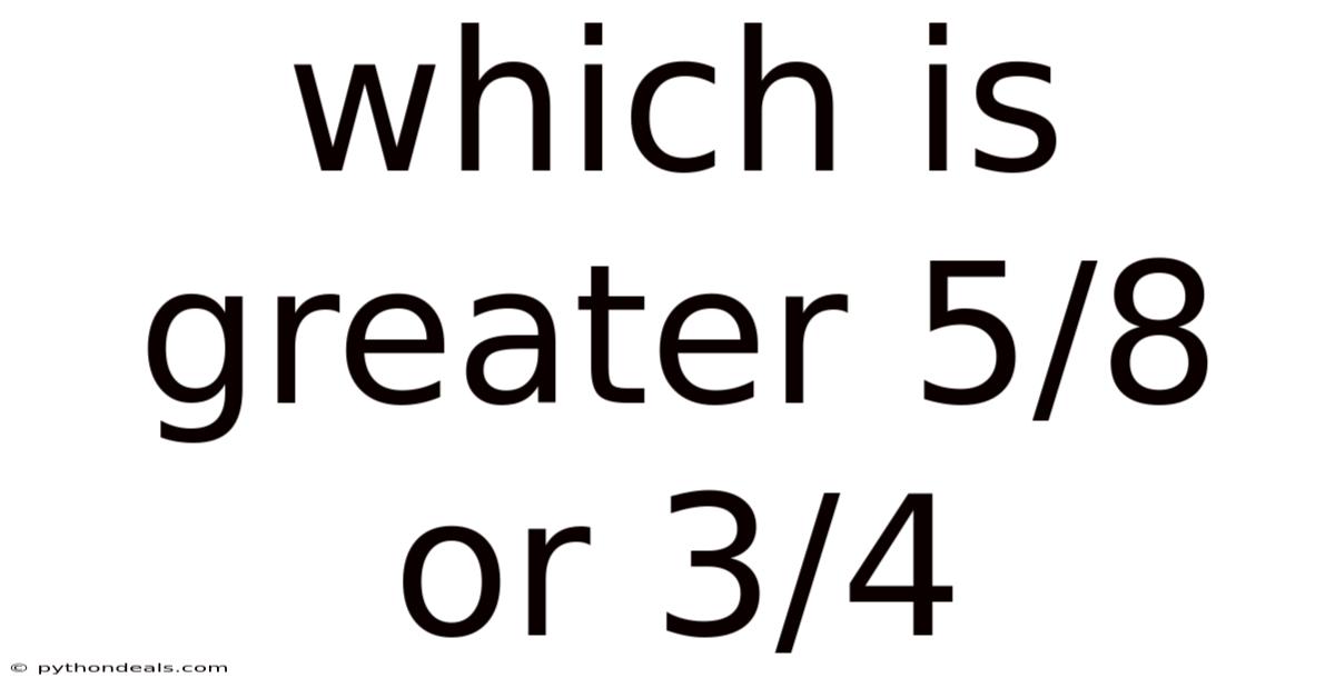 Which Is Greater 5/8 Or 3/4