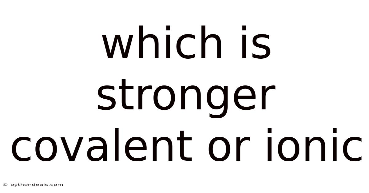 Which Is Stronger Covalent Or Ionic