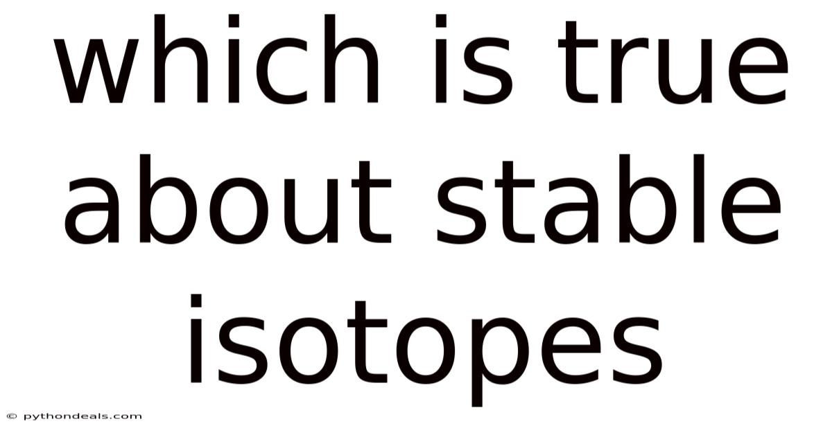 Which Is True About Stable Isotopes