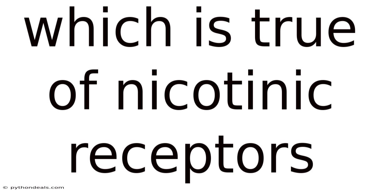 Which Is True Of Nicotinic Receptors