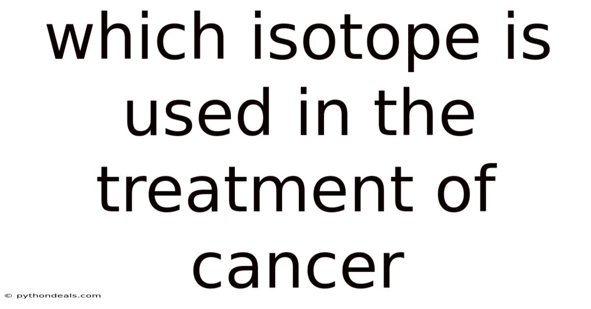 Which Isotope Is Used In The Treatment Of Cancer