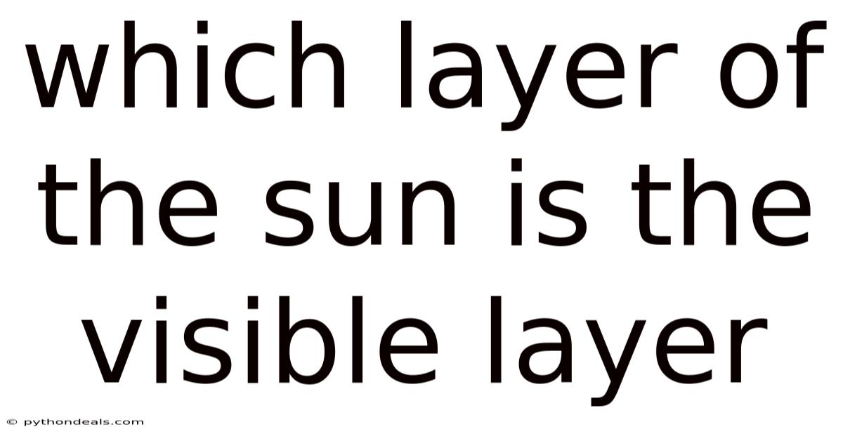 Which Layer Of The Sun Is The Visible Layer
