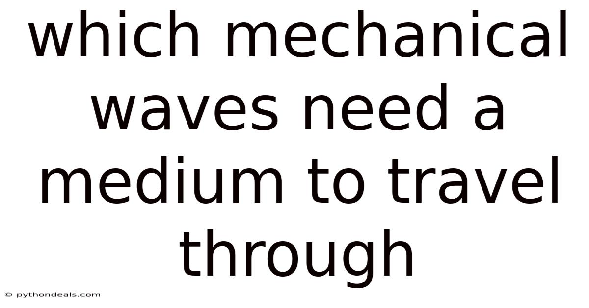 Which Mechanical Waves Need A Medium To Travel Through