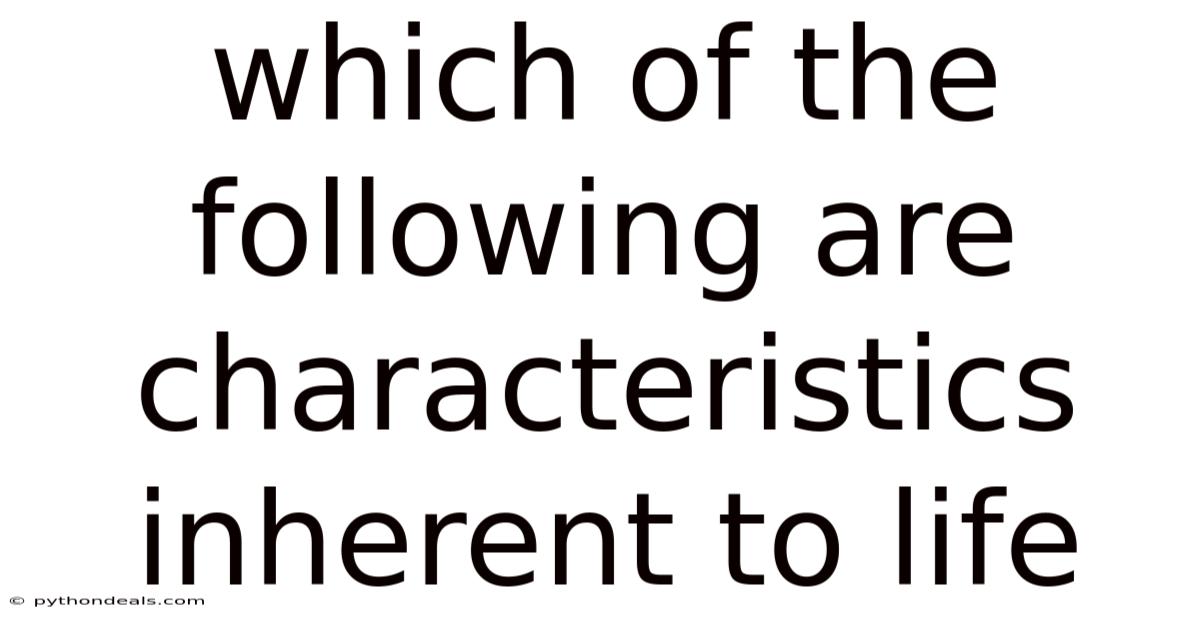Which Of The Following Are Characteristics Inherent To Life