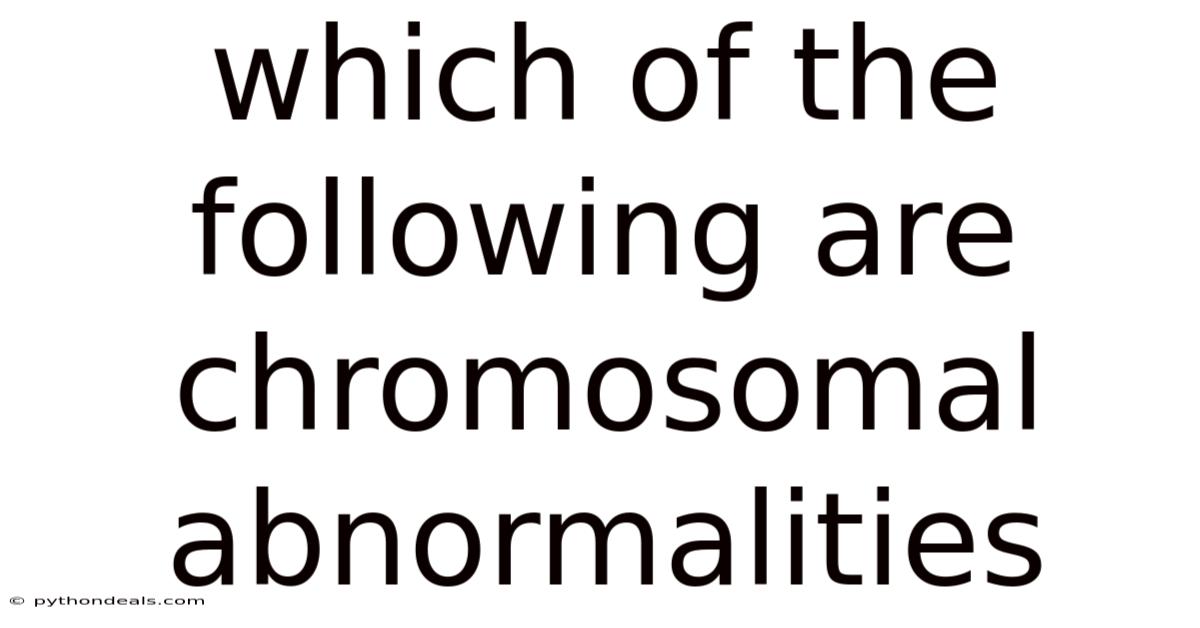 Which Of The Following Are Chromosomal Abnormalities