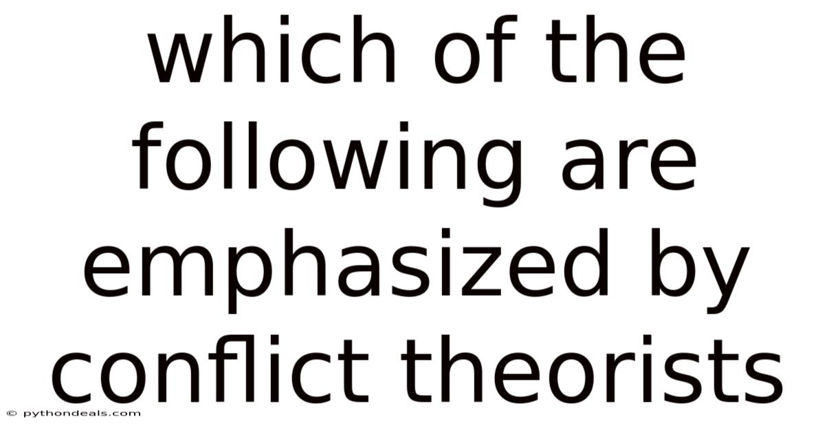 Which Of The Following Are Emphasized By Conflict Theorists