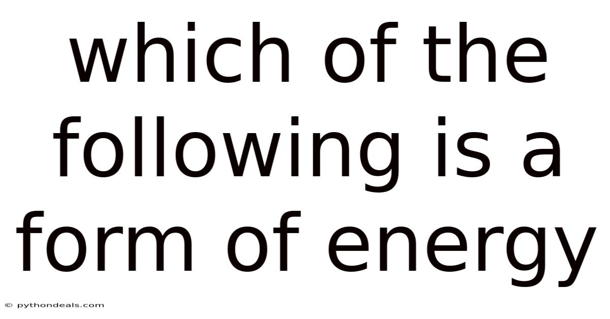Which Of The Following Is A Form Of Energy