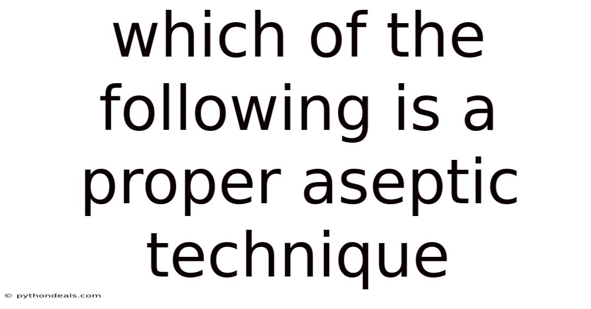 Which Of The Following Is A Proper Aseptic Technique