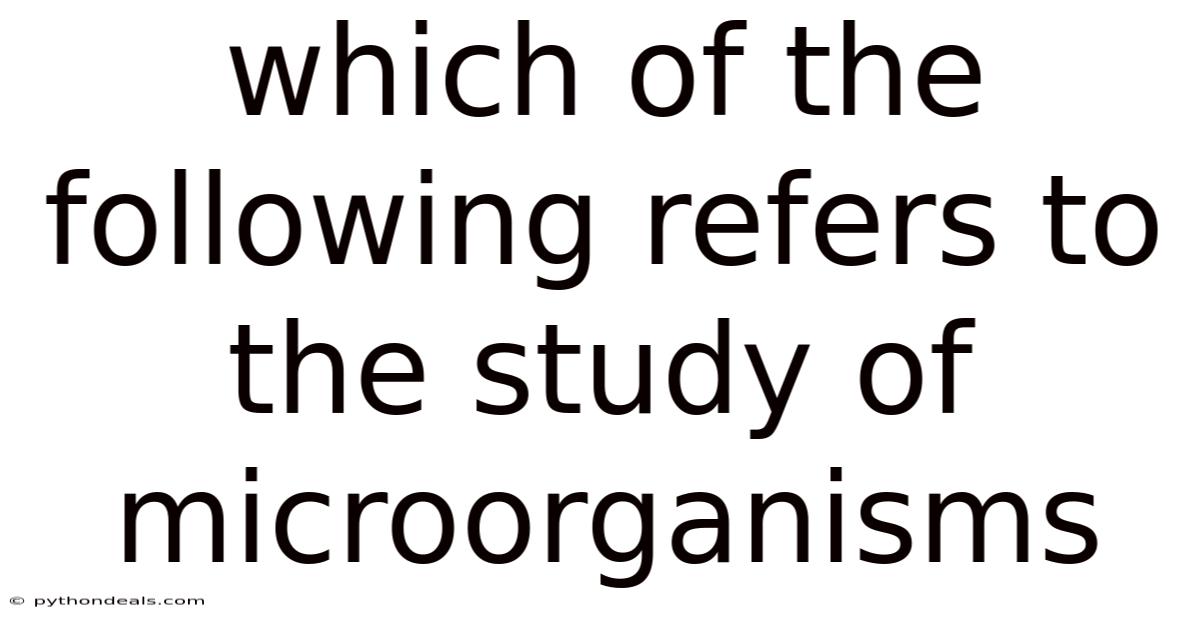 Which Of The Following Refers To The Study Of Microorganisms