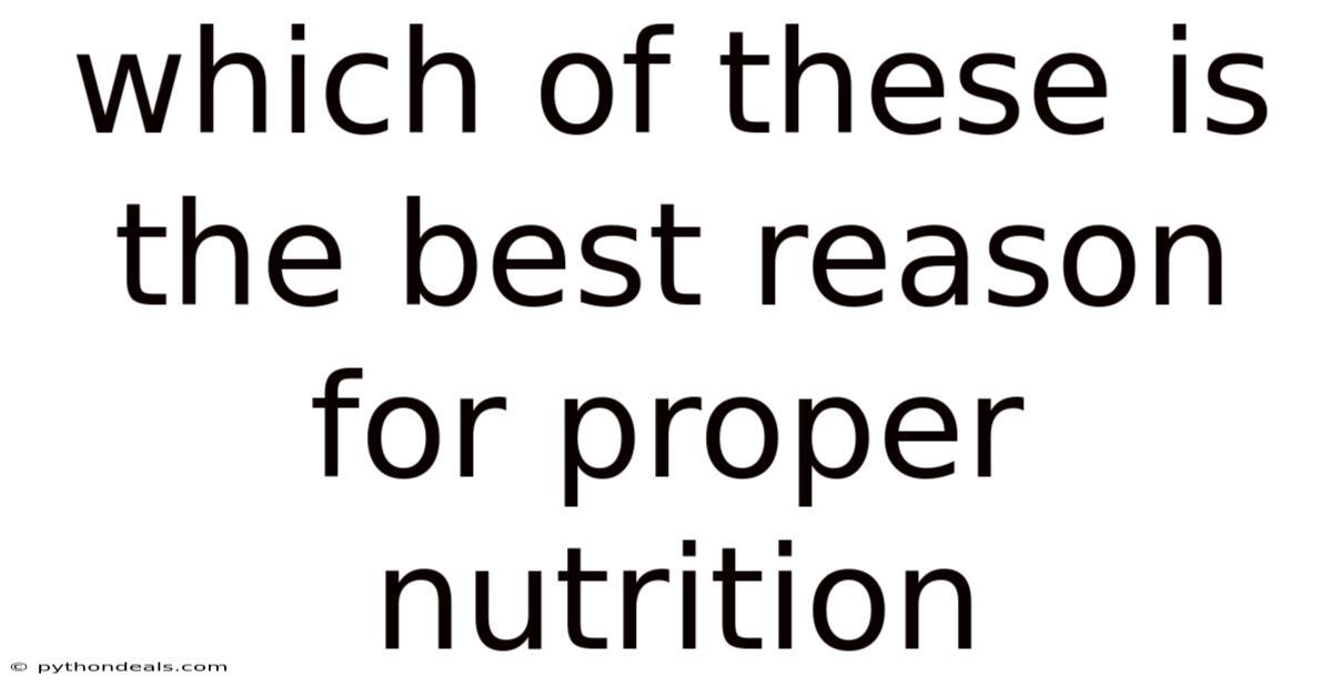 Which Of These Is The Best Reason For Proper Nutrition