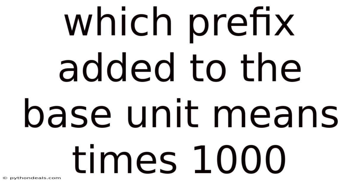 Which Prefix Added To The Base Unit Means Times 1000