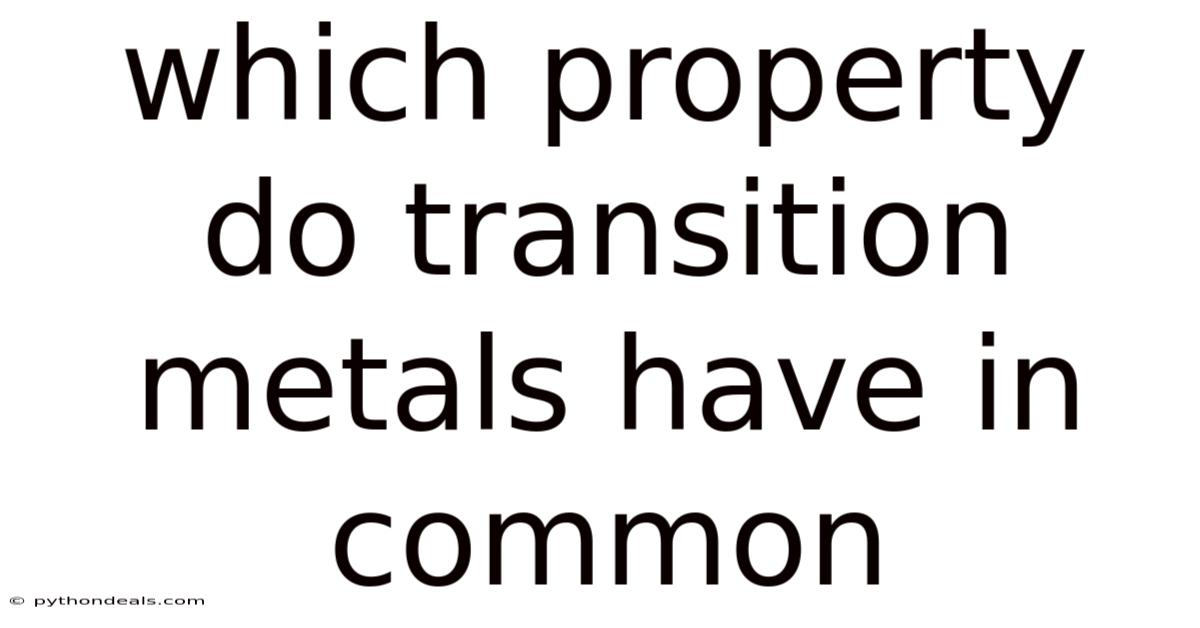 Which Property Do Transition Metals Have In Common
