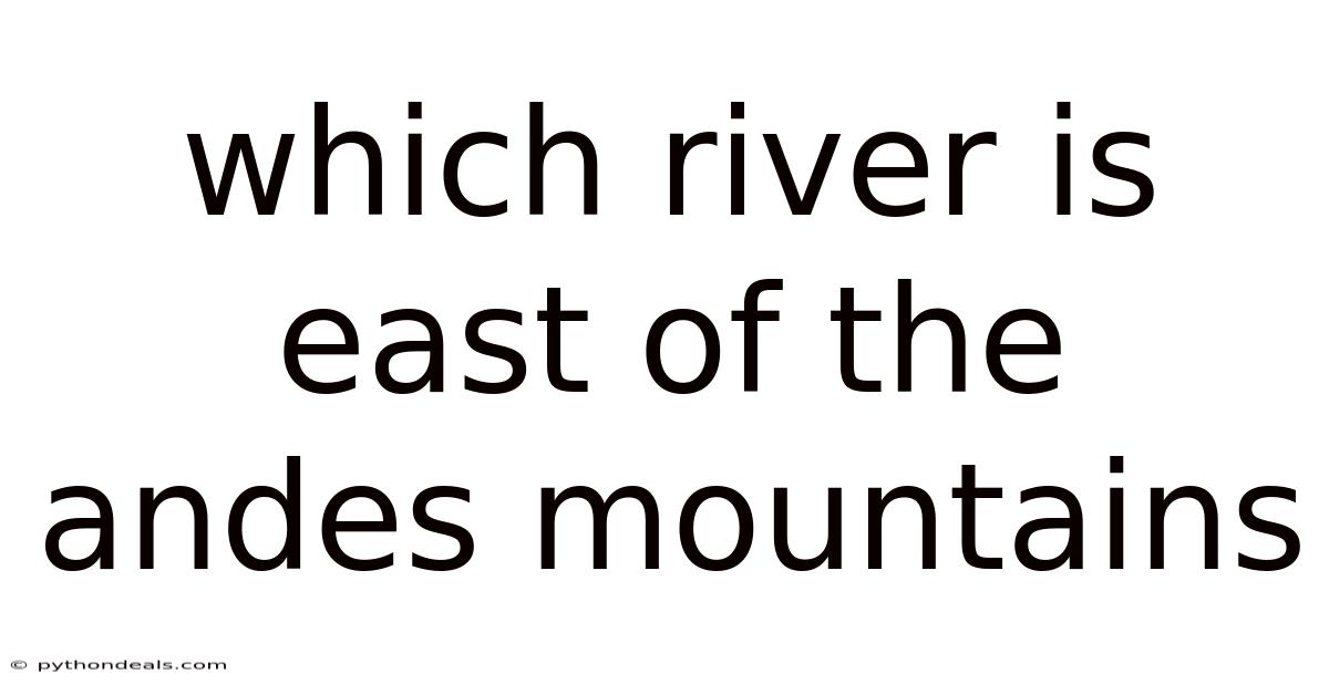 Which River Is East Of The Andes Mountains