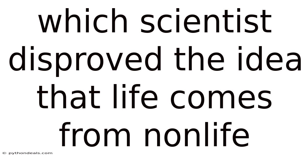 Which Scientist Disproved The Idea That Life Comes From Nonlife