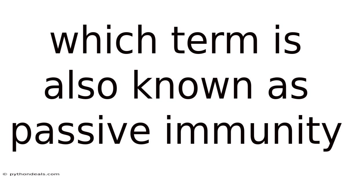 Which Term Is Also Known As Passive Immunity