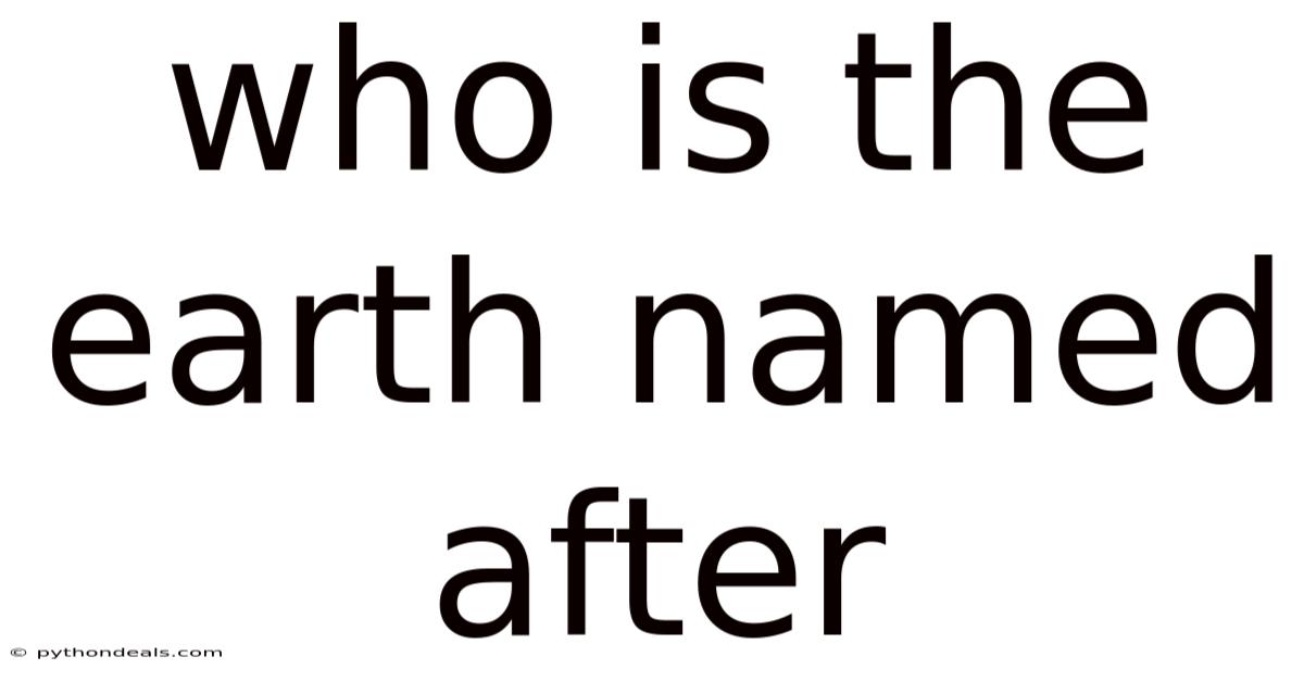 Who Is The Earth Named After