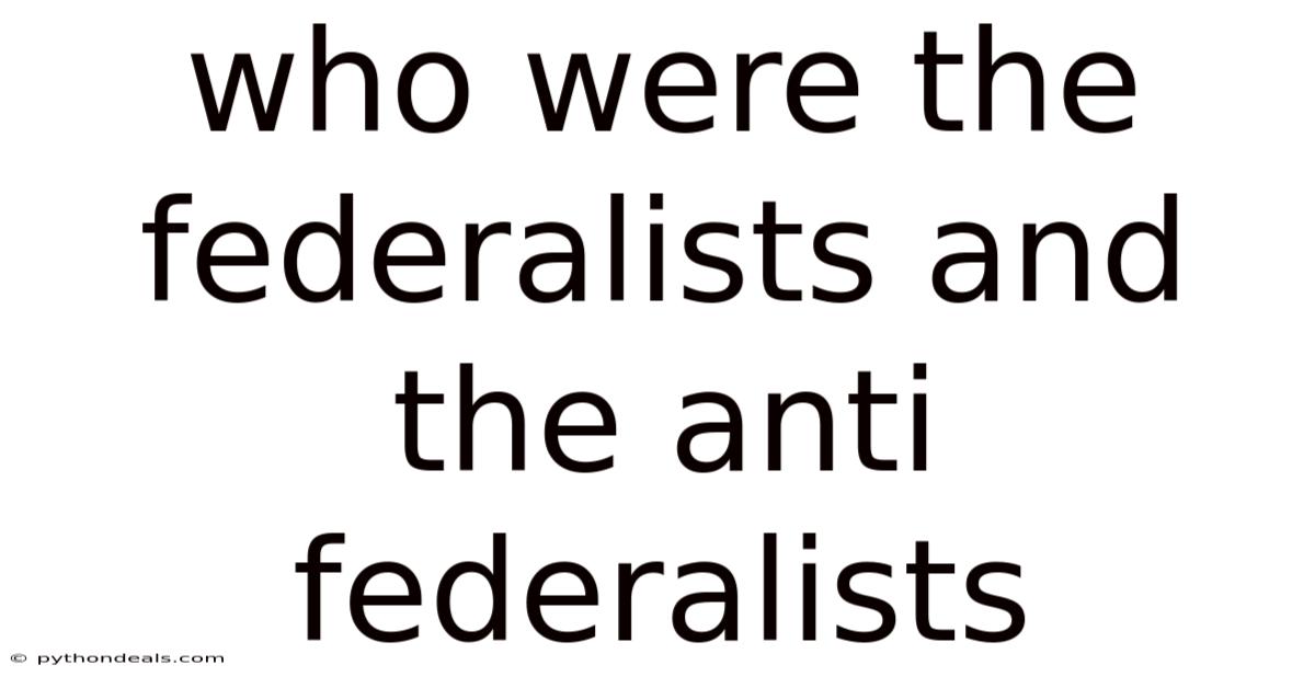 Who Were The Federalists And The Anti Federalists