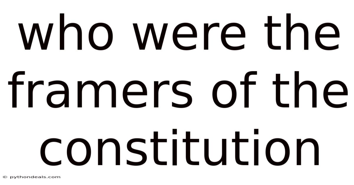 Who Were The Framers Of The Constitution