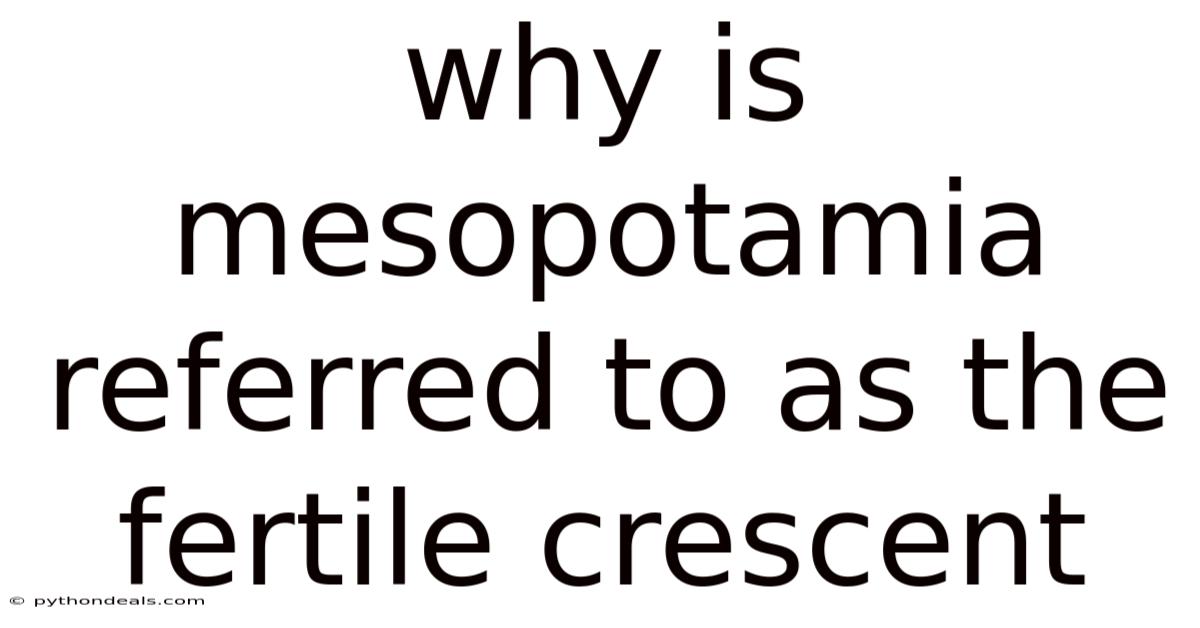 Why Is Mesopotamia Referred To As The Fertile Crescent