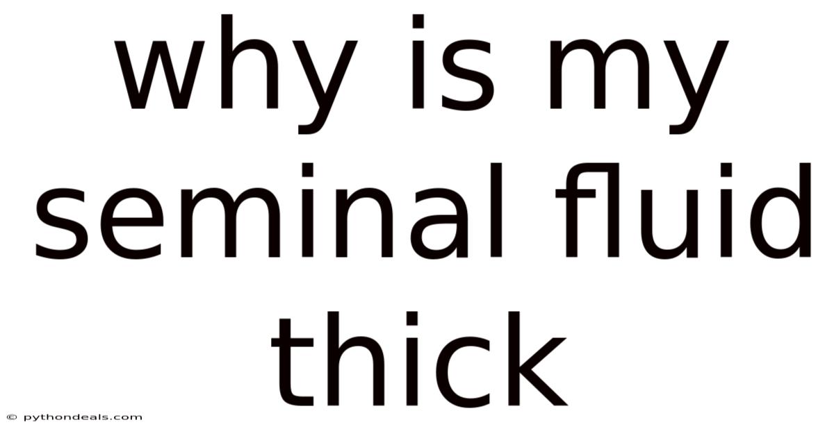 Why Is My Seminal Fluid Thick