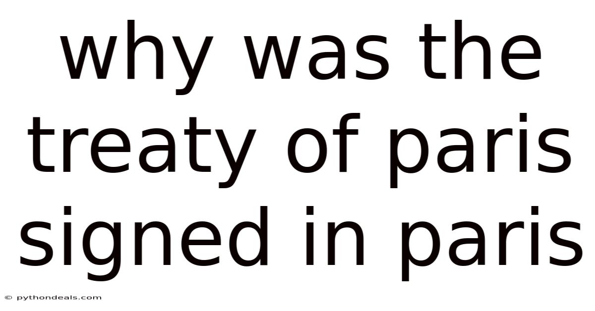 Why Was The Treaty Of Paris Signed In Paris