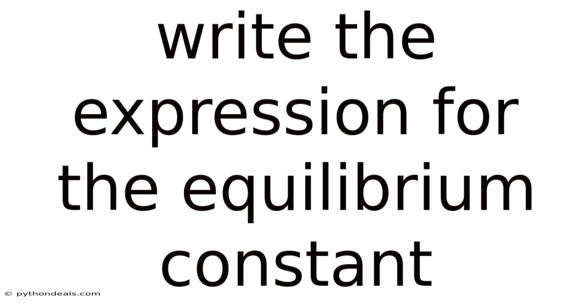 Write The Expression For The Equilibrium Constant