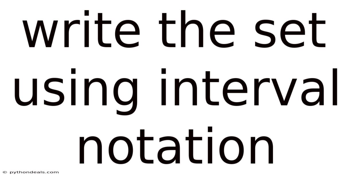 Write The Set Using Interval Notation