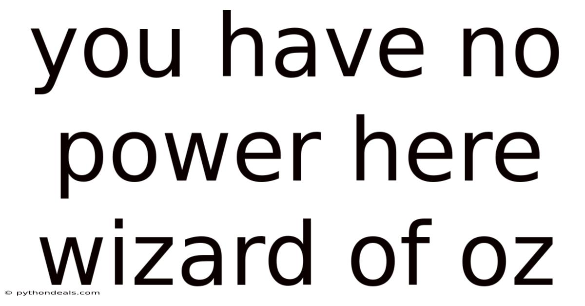 You Have No Power Here Wizard Of Oz